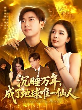 沉睡万年成了地球唯一仙人海报